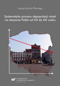 Читать Systematyka procesu depopulacji miast na obszarze Polski od XIX do XXI wieku - Iwona Kantor-Pietraga