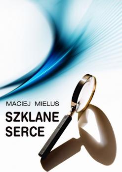 Читать Szklane serce - Maciej Mielus