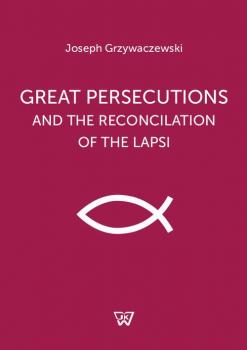 Читать Great persecutions and the reconciliation of the lapsi - JÃ³zef Grzywaczewski