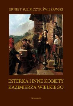 Читать Esterka i inne kobiety Kazimierza Wielkiego - Ernest Sulimczyk ÅšwieÅ¼awski