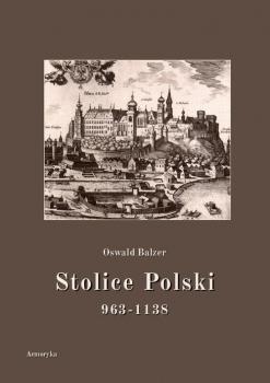 Читать Stolice Polski. 963-1138 - Oswald Balzer