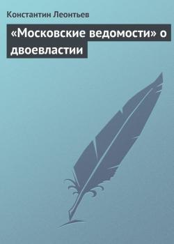 Читать «Московские ведомости» о двоевластии - Константин Леонтьев
