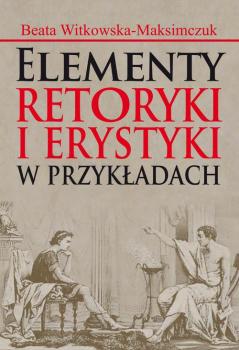 Читать Elementy retoryki i erystyki w przykÅ‚adach - Beata Witkowska-Maksimczuk