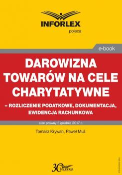 Читать Darowizna towarÃ³w na cele charytatywne - rozliczenie podatkowe, dokumentacja, ewidencja ksiÄ™gowa - Tomasz Krywan