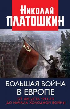Читать Большая война в Европе: от августа 1914-го до начала Холодной войны - Николай Платошкин