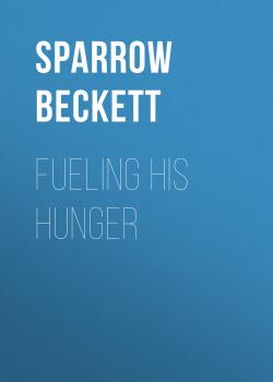 Читать Fueling His Hunger - Sparrow Beckett