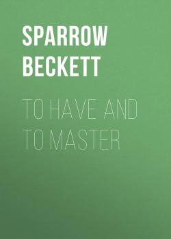 Читать To Have and To Master - Sparrow Beckett