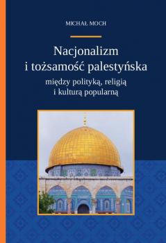 Читать Nacjonalizm i tożsamość palestyńska między polityką religią i kulturą popularną - Michał Moch