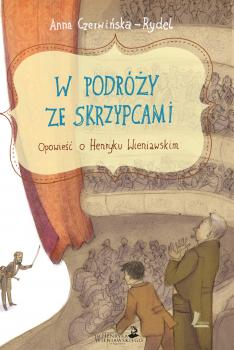 Читать W podróży ze skrzypcami. Opowieść o Henryku Wieniawskim - Anna Czerwińska-Rydel