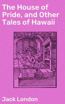 Читать The House of Pride, and Other Tales of Hawaii - Джек Лондон