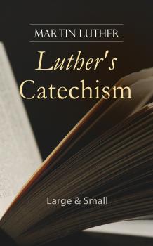 Читать Luther's Catechism: Large & Small - Martin Luther