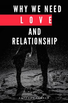 Читать Why We Need Love and Relationship - Anthony  Ekanem