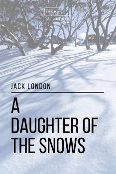 Читать A Daughter of the Snows - Джек Лондон