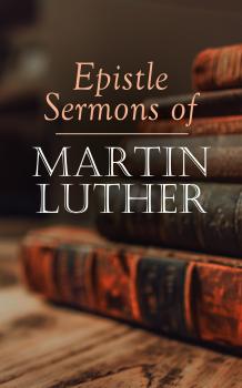 Читать Epistle Sermons of Martin Luther - Martin Luther