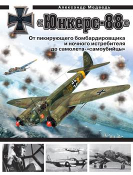 Читать «Юнкерс» Ju 88. От пикирующего бомбардировщика и ночного истребителя до самолета-«самоубийцы» - Александр Медведь