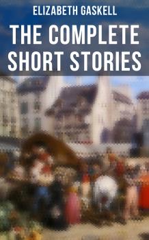 Читать The Complete Short Stories of Elizabeth Gaskell - Elizabeth  Gaskell