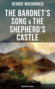 Читать The Baronet's Song & The Shepherd's Castle (Adventure Classics) - George MacDonald