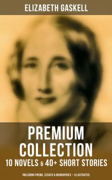 Читать ELIZABETH GASKELL Premium Collection: 10 Novels & 40+ Short Stories; Including Poems, Essays & Biographies (Illustrated) - Elizabeth  Gaskell