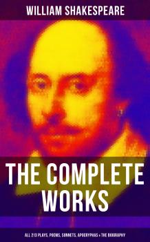 Читать The Complete Works of William Shakespeare - All 213 Plays, Poems, Sonnets, Apocryphas & The Biography - Уильям Шекспир
