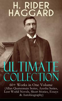 Читать H. RIDER HAGGARD Ultimate Collection: 60+ Works in One Volume - Генри Райдер Хаггард