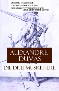 Читать Die drei Musketiere: Die drei Musketiere + Zwanzig Jahre nachher + Der Vicomte von Bragelonne oder Zehn Jahre später - Alexandre Dumas