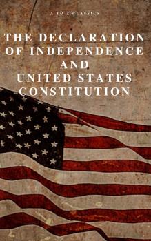 Читать The Declaration of Independence and United States Constitution with Bill of Rights and all Amendments (Annotated)  - A to Z  Classics