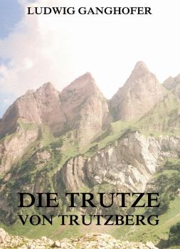 Читать Die Trutze von Trutzberg - Ludwig  Ganghofer