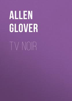 Читать TV Noir - Allen Glover