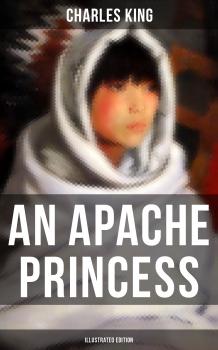 Читать An Apache Princess (Illustrated Edition) - Charles  King