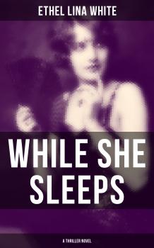 Читать WHILE SHE SLEEPS (A Thriller Novel) - Ethel Lina White