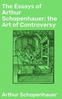 Читать The Essays of Arthur Schopenhauer; the Art of Controversy - Arthur  Schopenhauer