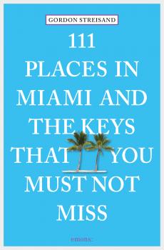 Читать 111 Places in Miami and the Keys that you must not miss - Gordon Streisand