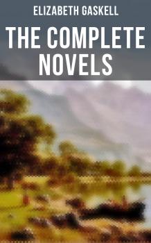Читать The Complete Novels of Elizabeth Gaskell - Elizabeth  Gaskell