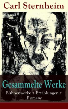 Читать Gesammelte Werke: BÃ¼hnenwerke + ErzÃ¤hlungen + Romane - Sternheim Carl