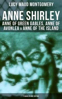 Читать Anne Shirley: Anne of Green Gables, Anne of Avonlea & Anne of the Island (3 Books in One Edition) - Lucy Maud Montgomery