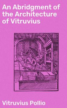 Читать An Abridgment of the Architecture of Vitruvius - Vitruvius Pollio