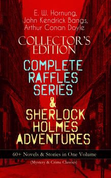 Читать COLLECTOR'S EDITION â€“ COMPLETE RAFFLES SERIES & SHERLOCK HOLMES ADVENTURES: 60+ Novels & Stories in One Volume (Mystery & Crime Classics) - ÐÑ€Ñ‚ÑƒÑ€ ÐšÐ¾Ð½Ð°Ð½ Ð”Ð¾Ð¹Ð»