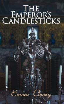 Читать The Emperor's Candlesticks - Emma Orczy