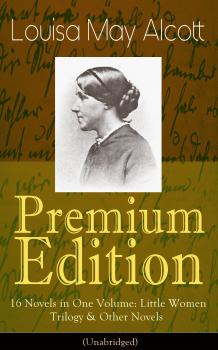 Читать Louisa May Alcott Premium Edition - 16 Novels in One Volume: Little Women Trilogy & Other Novels (Illustrated) - Ð›ÑƒÐ¸Ð·Ð° ÐœÑÐ¹ ÐžÐ»ÐºÐ¾Ñ‚Ñ‚