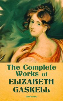 Читать The Complete Works of Elizabeth Gaskell (Illustrated) - Elizabeth  Gaskell