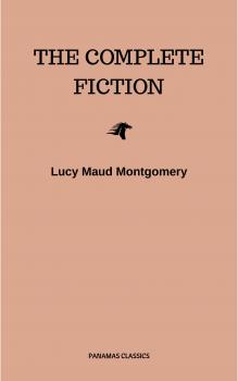 Читать Lucy Maud Montgomery (The Complete Fiction) - Lucy Maud Montgomery