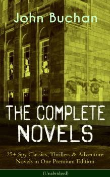 Читать The Complete Novels of John Buchan: 25+ Spy Classics, Thrillers & Adventure Novels in One Premium Edition (Unabridged) - Buchan John