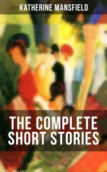 Читать The Complete Short Stories of Katherine Mansfield - Katherine Mansfield