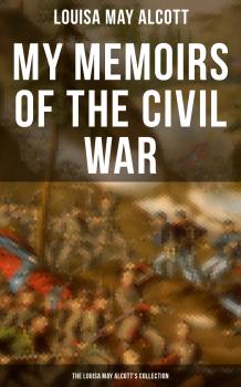 Читать My Memoirs of the Civil War: The Louisa May Alcott's Collection - Ð›ÑƒÐ¸Ð·Ð° ÐœÑÐ¹ ÐžÐ»ÐºÐ¾Ñ‚Ñ‚