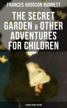 Читать The Secret Garden & Other Adventures for Children - 4 Books in One Edition - Frances Hodgson Burnett