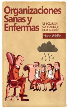 Читать Organizaciones sanas y enfermas - Hugo  Valdez