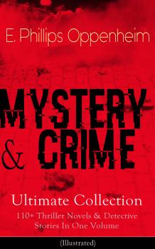 Читать MYSTERY & CRIME Ultimate Collection: 110+ Thriller Novels & Detective Stories In One Volume (Illustrated) - E. Phillips  Oppenheim