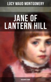 Читать JANE OF LANTERN HILL (Children's Book) - Lucy Maud Montgomery