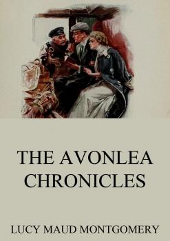 Читать The Avonlea Chronicles - Lucy Maud Montgomery