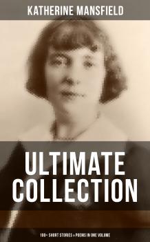 Читать KATHERINE MANSFIELD Ultimate Collection: 100+ Short Stories & Poems in One Volume - Katherine Mansfield